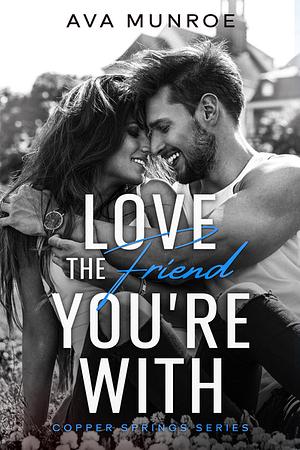 Love The Friend You're With by Ava Munroe