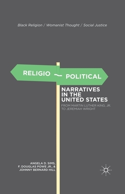 Religio-Political Narratives in the United States: From Martin Luther King, Jr. to Jeremiah Wright by A. Sims, F. Powe, J. Hill