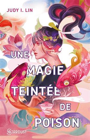 Une magie teintée de poison by Judy I. Lin