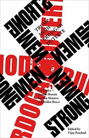 Strongmen: Trump / Modi / Erdogan / Duterte / Putin by Eve Ensler, Burhan Sönmez, Lara Vapnyar, Ninotchka Rosca, Danish Husain, Vijay Prashad