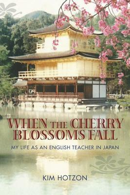 When the Cherry Blossoms Fall: My Life as an English Teacher in Japan by Kim Hotzon