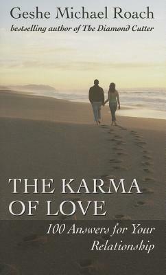 The Karma of Love: 100 Answers for Your Relationship, from the Ancient Wisdom of Tibet by Geshe Michael Roach