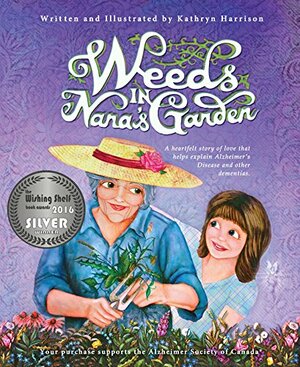 Weeds in Nana's Garden: A Heartfelt Story of Love That Helps Explain Alzheimer's Disease and Other Dementias. by Kathryn Harrison