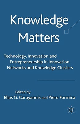 Knowledge Matters: Technology, Innovation and Entrepreneurship in Innovation Networks and Knowledge Clusters by Piero Formica, Elias G. Carayannis