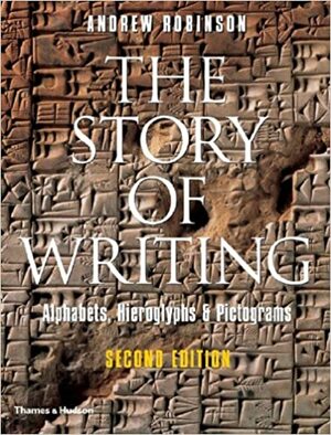 The Story of Writing: Alphabets, Hieroglyphs, & Pictograms by Andrew Robinson