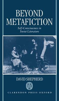 Beyond Metafiction: Self-Consciousness in Soviet Literature by David Shepherd