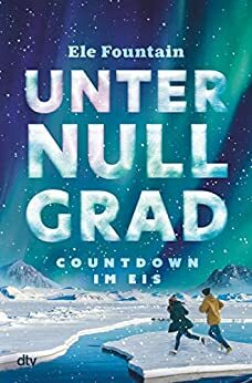 Unter Null Grad - Countdown im Eis: Packendes Survivalabenteuer vor dem Hintergrund des Klimawandels ab 11 by Ele Fountain