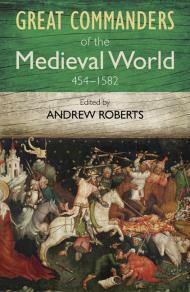 The Great Commanders of the Medieval World, 454-1582 by Jonathan Phillips, Niccolò Capponi, Francis Robinson, Robert Hardy, Efraim Karsh, Anne Curry, John Julius Norwich, Isabel de Madariaga, John Gillingham, Justin Pollard, Felipe Fernández-Armesto, Andrew Roberts, John Haywood, Justin Marozzi, Jonathan Sumption, Stephen Turnbull