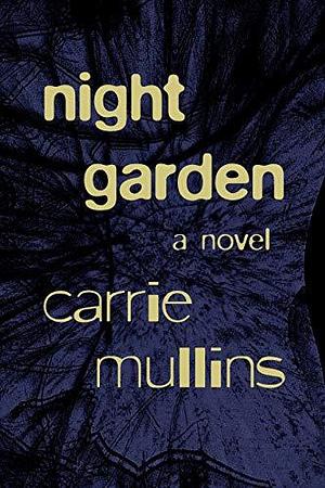 Night Garden: A Novel by Carrie Mullins, Carrie Mullins