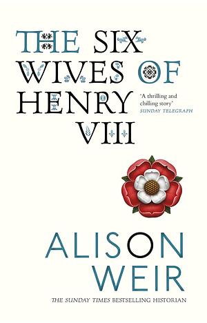 The Six Wives of Henry VIII by Alison Weir