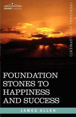 Foundation Stones to Happiness and Success by James Allen