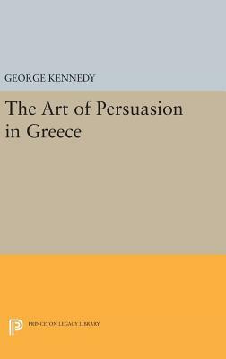 History of Rhetoric, Volume I: The Art of Persuasion in Greece by George A. Kennedy