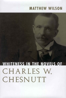 Whiteness in the Novels of Charles W. Chesnutt by Matthew Wilson