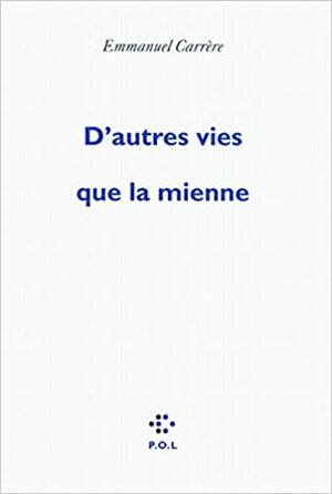 D'autres vies que la mienne by Emmanuel Carrère