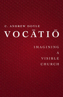 Voc&#257;ti&#333;: Imaging a Visible Church by C. Andrew Doyle