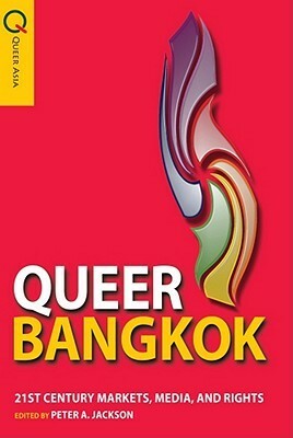 Queer Bangkok: 21st Century Markets, Media, and Rights by Peter A. Jackson