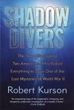 Shadow Divers: The True Adventure of Two Americans Who Risked Everything to Solve One of the Last Mysteries of World War II by Robert Kurson