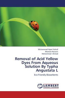 Removal of Acid Yellow Dyes from Aqueous Solution by Typha Angustata L by Hussain Masroor, Ahmad Muhammad, Ashraf Muhammad Aqeel