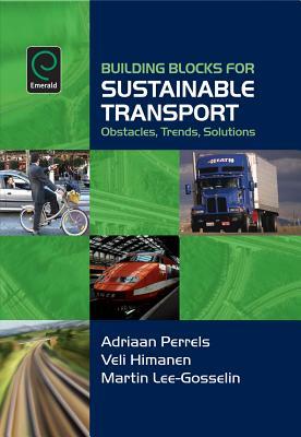 Building Blocks for Sustainable Transport: Obstacles, Trends, Solutions by Adriaan Perrels, Veli Himanen, Martin Lee-Gosselin