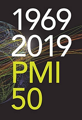 1969-2019 PMI 50: Fifty Years of the Project Management Institute by Project Management Institute Pmi