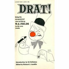 Drat! Being the Encapsulated View of Life by W. C. Fields in His Own Words by Ed McMahon, W.C. Fields, Richard J. Anobile