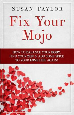 Fix Your Mojo: How to Balance Your Body, Find Your Zen, & Add Some Spice to Your Love Life Again by Susan Taylor