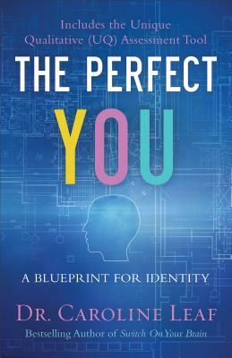 The Perfect You: A Blueprint for Identity by Caroline Leaf