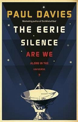 The Eerie Silence: Are We Alone in the Universe? by Paul Davies
