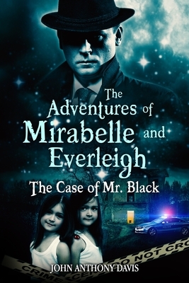 The Adventures of Mirabelle and Everleigh: The Case of Mr. Black by John Anthony Davis