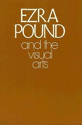 Ezra Pound and the Visual Arts by Ezra Pound