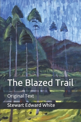 The Blazed Trail: Original Text by Stewart Edward White