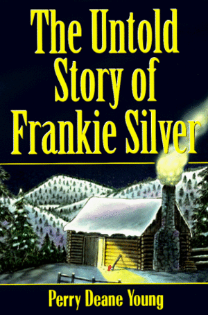The Untold Story of Frankie Silver: Was She Unjustly Hanged? by Perry Deane Young