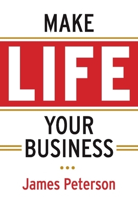 Make Life Your Business by James Peterson