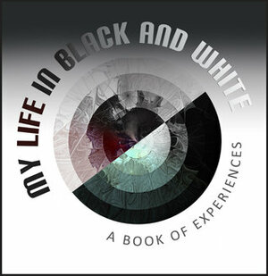 My Life in Black and White: A Book of Experiences by Kori D. Miller
