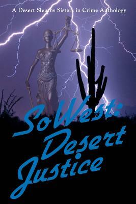 SoWest: Desert Justice: Sisters in Crime Desert Sleuths Chapter Anthology by Sisters Desert Sleuths Chapter Authors
