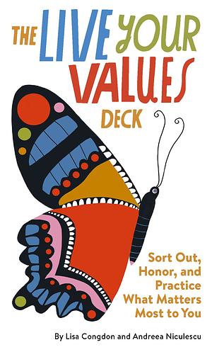 The Live Your Values Deck: Sort Out, Honor, and Practice What Matters Most to You by Lisa Congdon