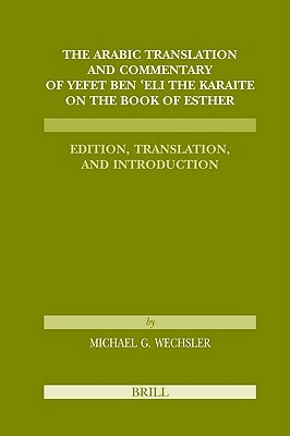 The Arabic Translation and Commentary of Yefet Ben 'eli the Karaite on the Book of Esther: Edition, Translation, and Introduction (Karaite Texts and S by Michael Wechsler