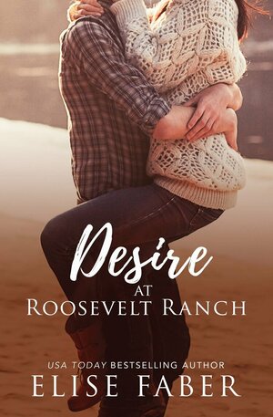 Desire at Roosevelt Ranch by Elise Faber