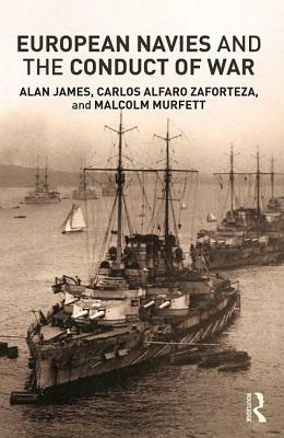 European Navies and the Conduct of War by Malcolm H. Murfett, Alan James, Carlos Alfaro-Zaforteza