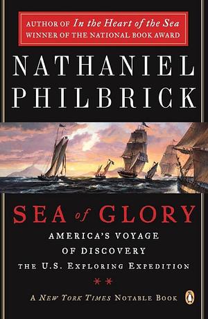 Sea of Glory: America's Voyage of Discovery, The U.S. Exploring Expedition, 1838-1842 by Nathaniel Philbrick