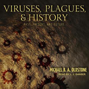 Viruses, Plagues, and History: Past, Present and Future by Michael B.A. Oldstone