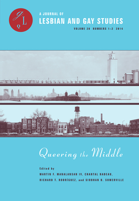Queering the Middle: Race, Region, and a Queer Midwest by Chantal Nadeau, Martin F. Manalansan IV, Richard T. Rodríguez