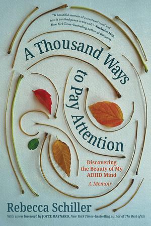 A Thousand Ways to Pay Attention: Discovering the Beauty of My ADHD Mind by Rebecca Schiller