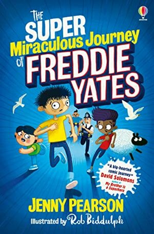 The Super Miraculous Journey of Freddie Yates by Jenny Pearson, Rob Biddulph