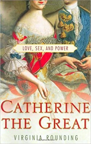 Catherine the Great: Love, Sex, and Power by Virginia Rounding