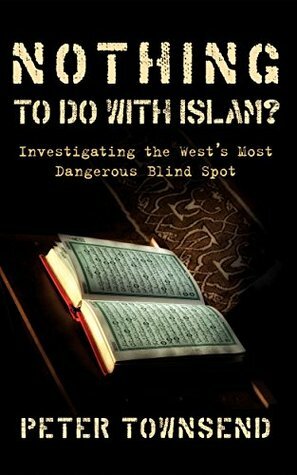 Nothing to do with Islam?: Investigating the West's Most Dangerous Blind Spot by Peter Townsend