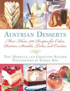 Austrian Desserts: More Than 400 Recipes for Cakes, Pastries, Strudels, Tortes, and Candies by Toni Morwald, Christoph Wagner, Toni Mörwald