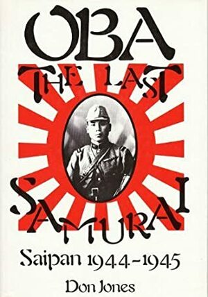 Oba, the Last Samurai: Saipan 1944-45 by Don Jones