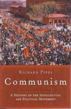 Communism - A History of the Intellectual and Political Movement by Richard Pipes