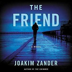 The Friend by Joakim Zander, Josh Bloomberg, Hillary Huber, Elizabeth Clark Wessel